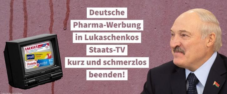 Die Grafik zeigt links einen Fernseher, auf dem verschiedene medizinische Produkte zu sehen. Auf der rechten Seite ist ein Bild des belarusischen Präsidenten Alexander Lukaschenko. Dazwischen steht der Schriftzug: "Deutsche Pharma-Werbung in Lukaschenkos Staats-TV kurz und schmerzlos beenden!"